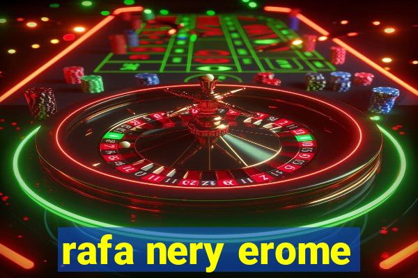 rafa nery erome